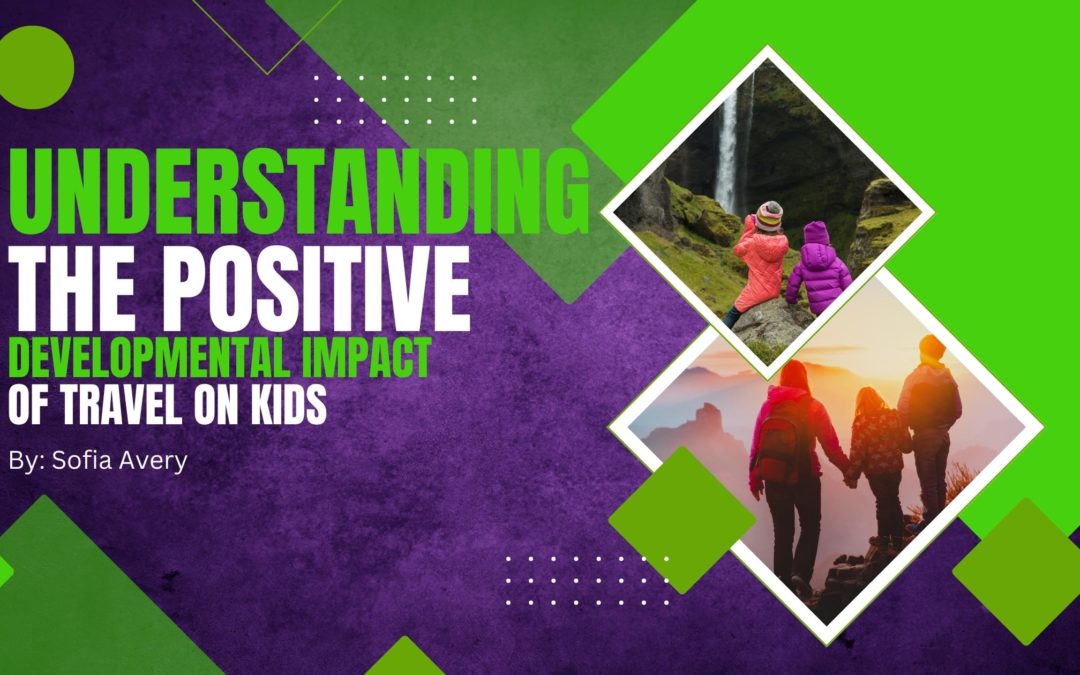Understanding the positive developmental impact of travel on kids